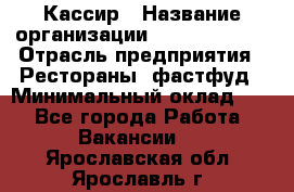 Кассир › Название организации ­ Burger King › Отрасль предприятия ­ Рестораны, фастфуд › Минимальный оклад ­ 1 - Все города Работа » Вакансии   . Ярославская обл.,Ярославль г.